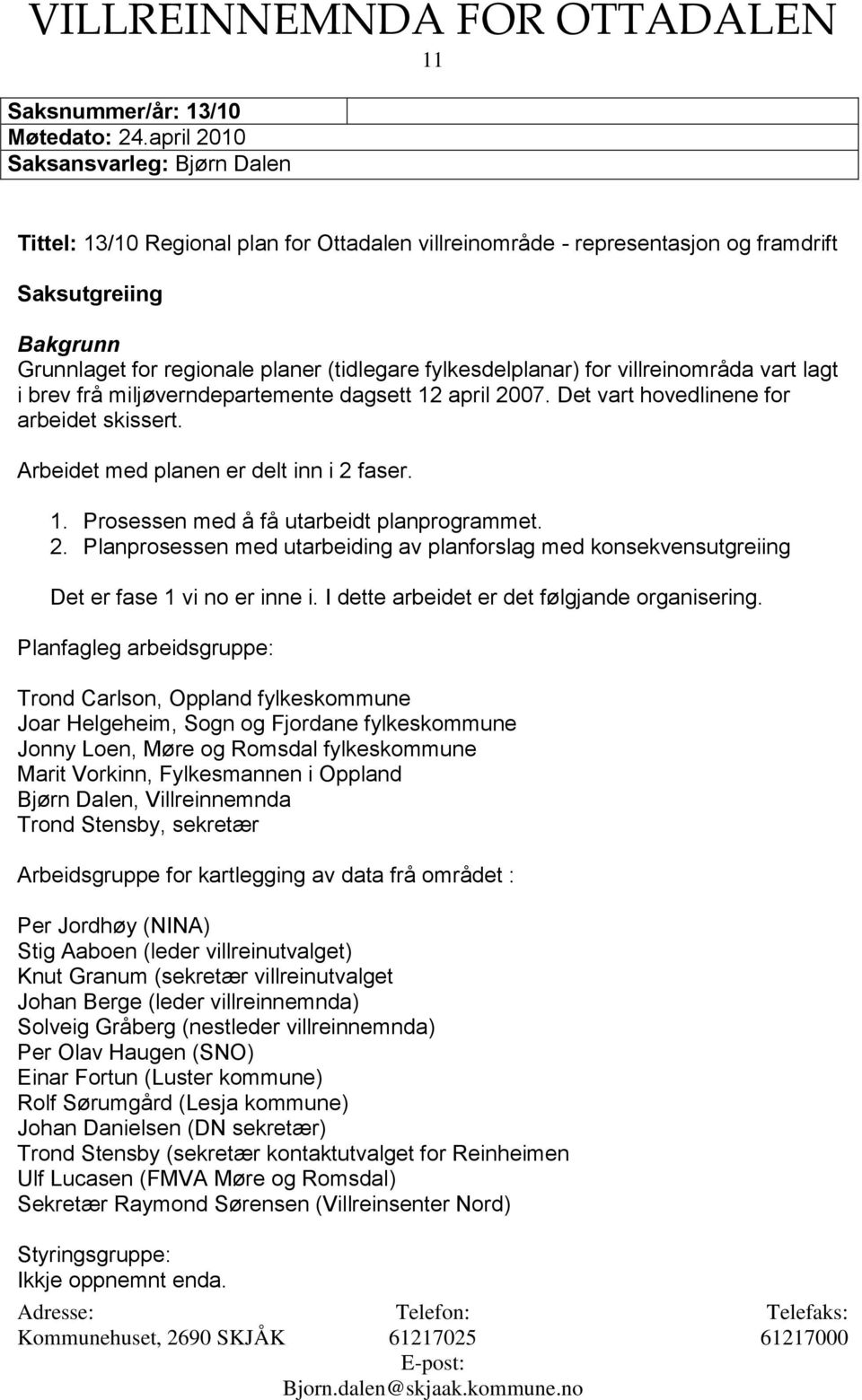 fylkesdelplanar) for villreinområda vart lagt i brev frå miljøverndepartemente dagsett 12 april 2007. Det vart hovedlinene for arbeidet skissert. Arbeidet med planen er delt inn i 2 faser. 1. Prosessen med å få utarbeidt planprogrammet.