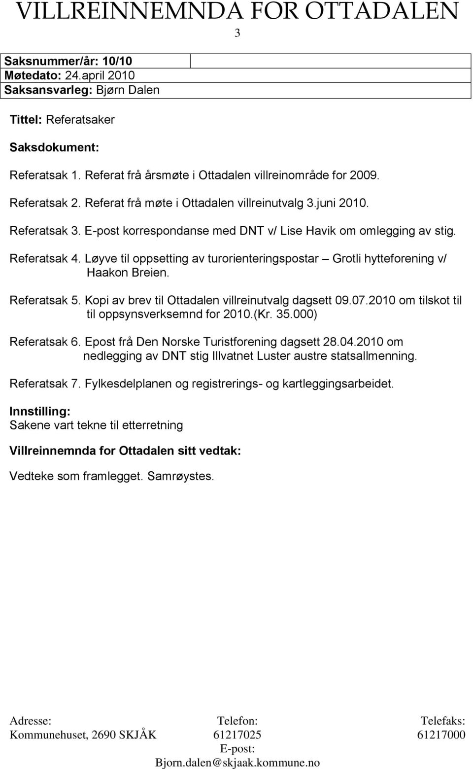 Løyve til oppsetting av turorienteringspostar Grotli hytteforening v/ Haakon Breien. Referatsak 5. Kopi av brev til Ottadalen villreinutvalg dagsett 09.07.