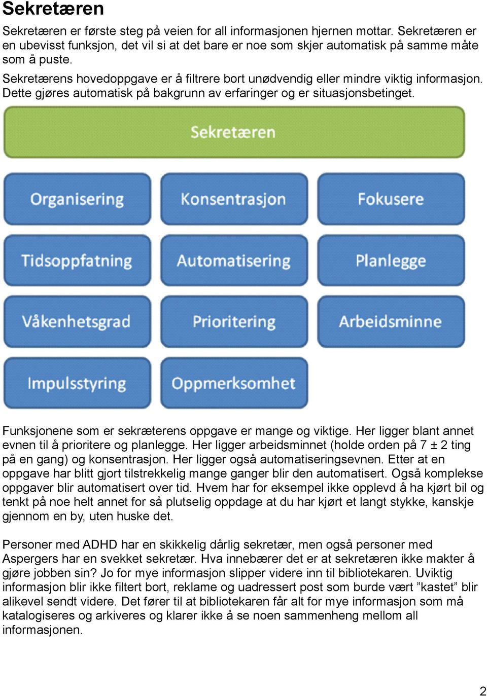Funksjonene som er sekræterens oppgave er mange og viktige. Her ligger blant annet evnen til å prioritere og planlegge.