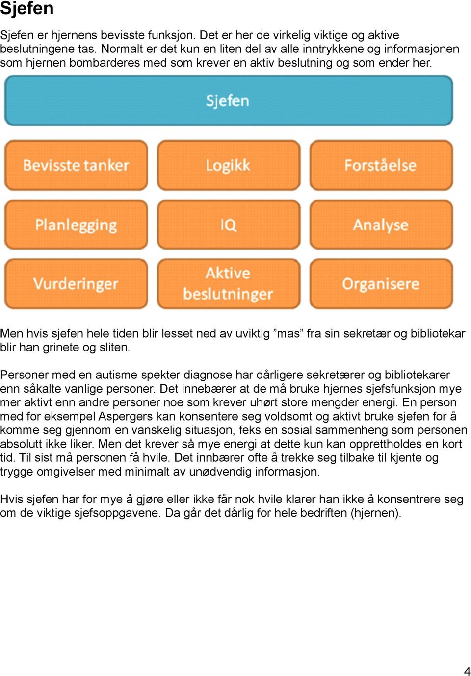 Men hvis sjefen hele tiden blir lesset ned av uviktig mas fra sin sekretær og bibliotekar blir han grinete og sliten.