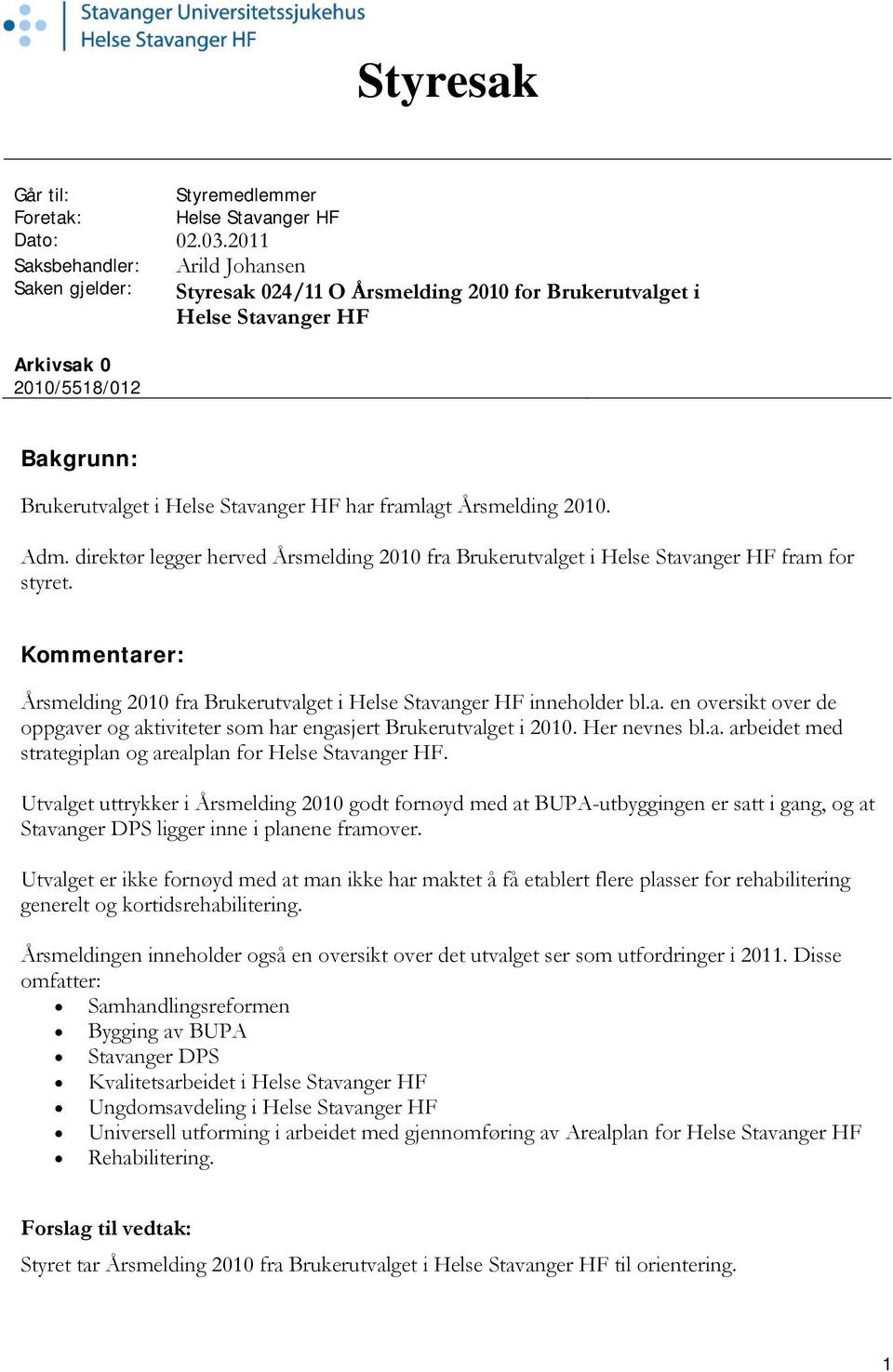 framlagt Årsmelding 2010. Adm. direktør legger herved Årsmelding 2010 fra Brukerutvalget i Helse Stavanger HF fram for styret.