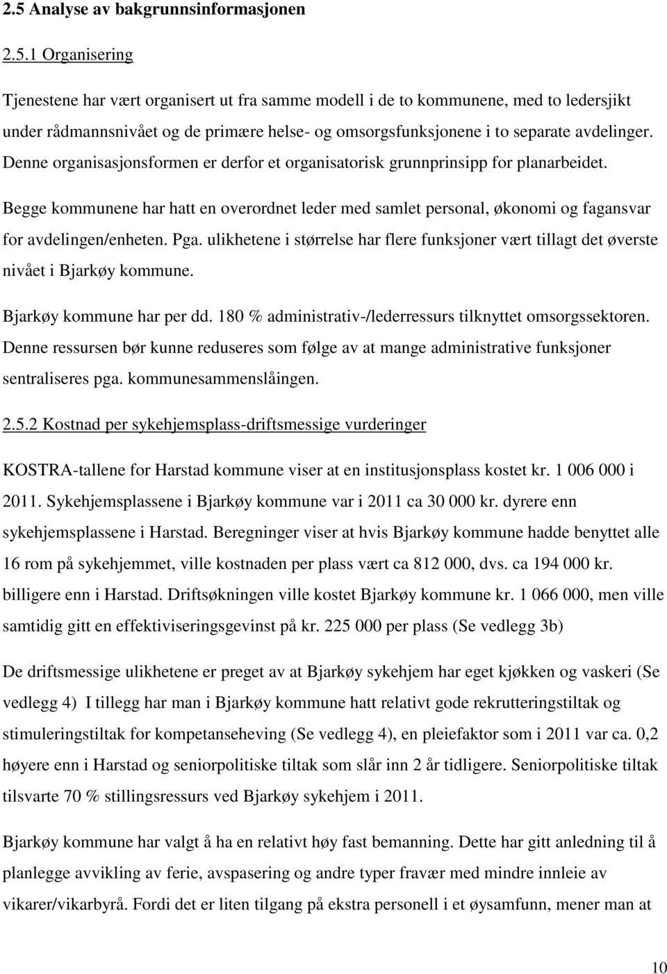 Pga. ulikhetene i størrelse har flere funksjoner vært tillagt det øverste nivået i Bjarkøy kommune. Bjarkøy kommune har per dd. 180 % administrativ-/lederressurs tilknyttet omsorgssektoren.