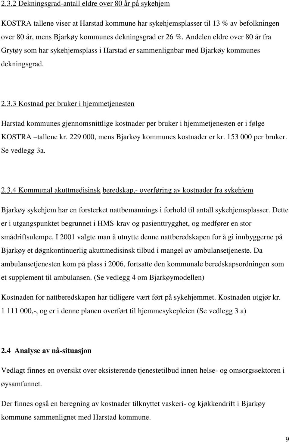 3 Kostnad per bruker i hjemmetjenesten Harstad kommunes gjennomsnittlige kostnader per bruker i hjemmetjenesten er i følge KOSTRA tallene kr. 229 000, mens Bjarkøy kommunes kostnader er kr.
