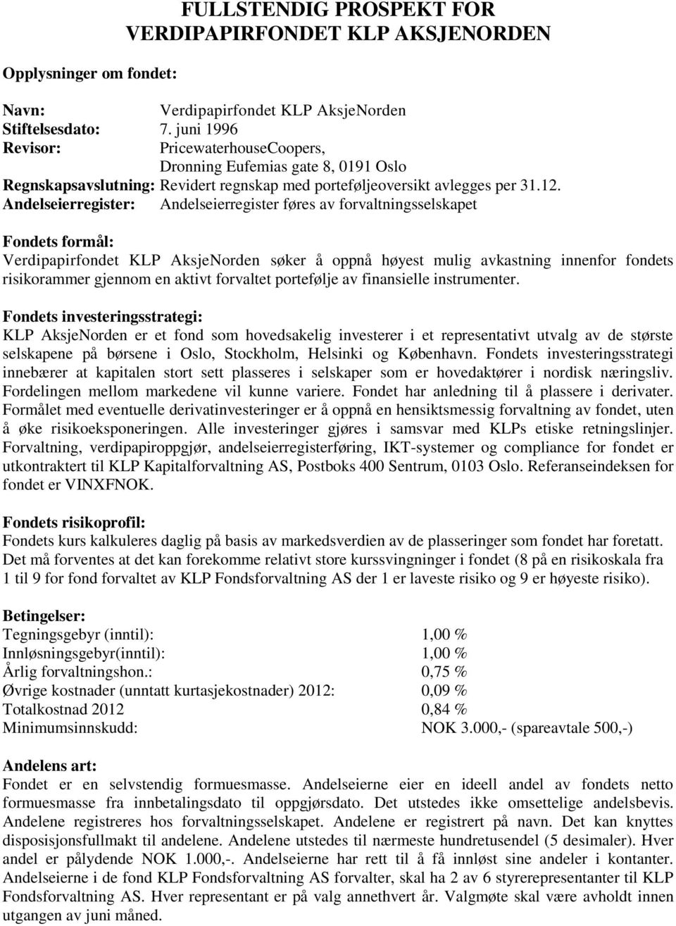 Andelseierregister: Andelseierregister føres av forvaltningsselskapet Fondets formål: Verdipapirfondet KLP AksjeNorden søker å oppnå høyest mulig avkastning innenfor fondets risikorammer gjennom en