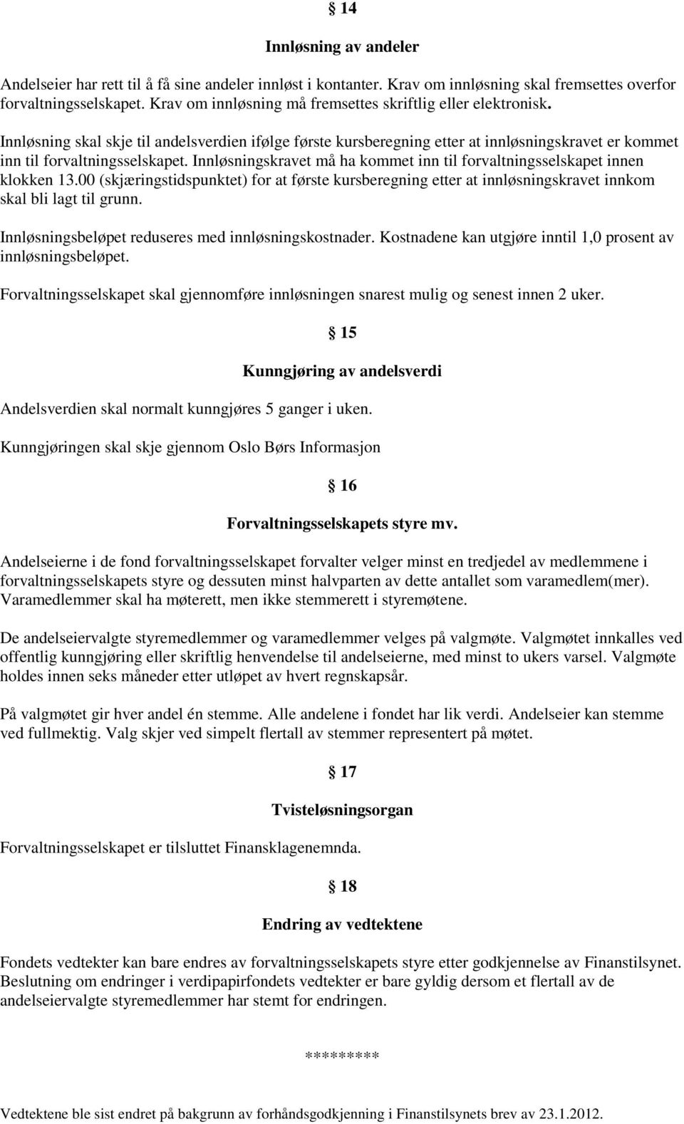 Innløsningskravet må ha kommet inn til forvaltningsselskapet innen klokken 13.00 (skjæringstidspunktet) for at første kursberegning etter at innløsningskravet innkom skal bli lagt til grunn.