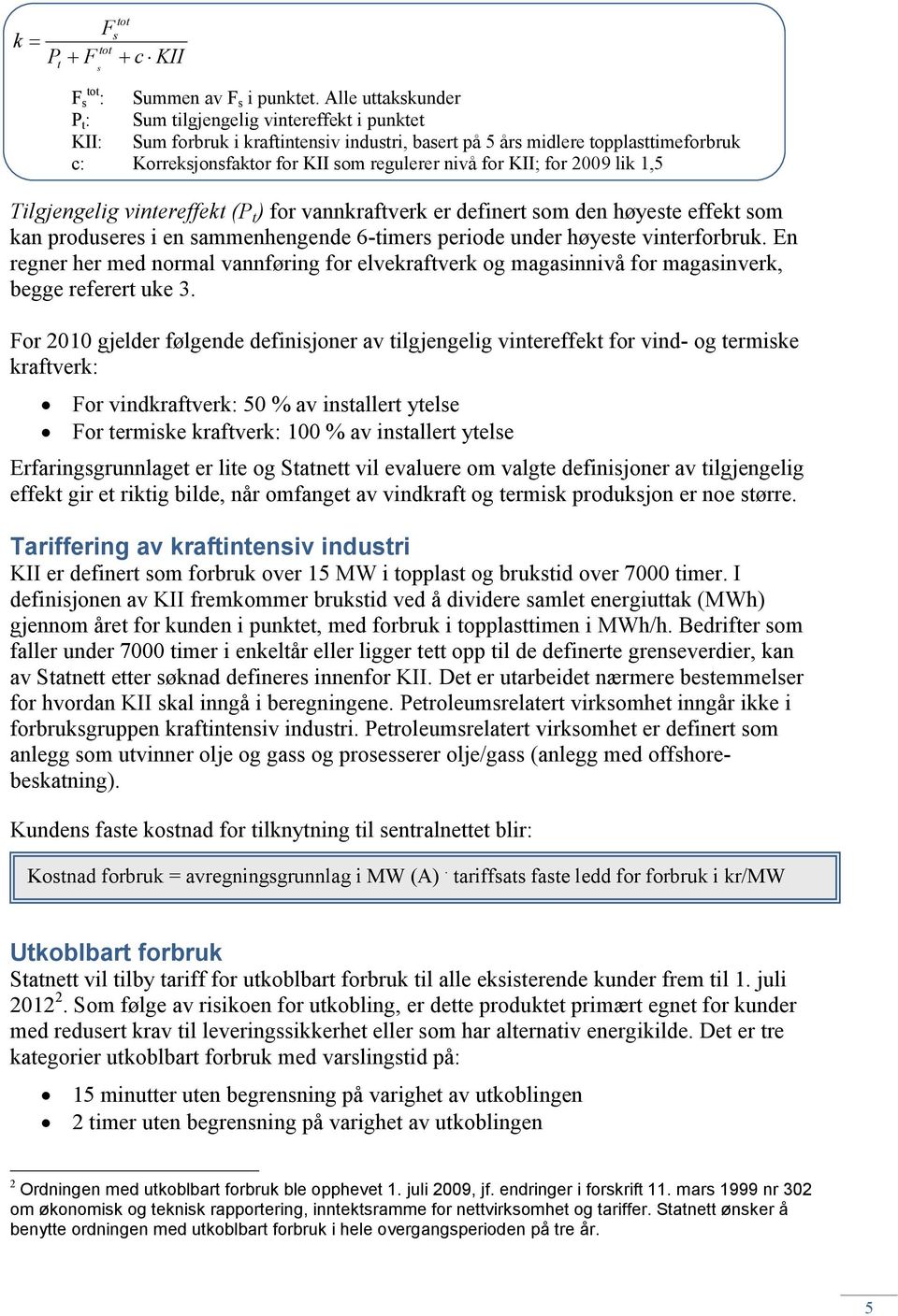 for KII; for 2009 lik 1,5 Tilgjengelig vintereffekt (P t ) for vannkraftverk er definert som den høyeste effekt som kan produseres i en sammenhengende 6-timers periode under høyeste vinterforbruk.