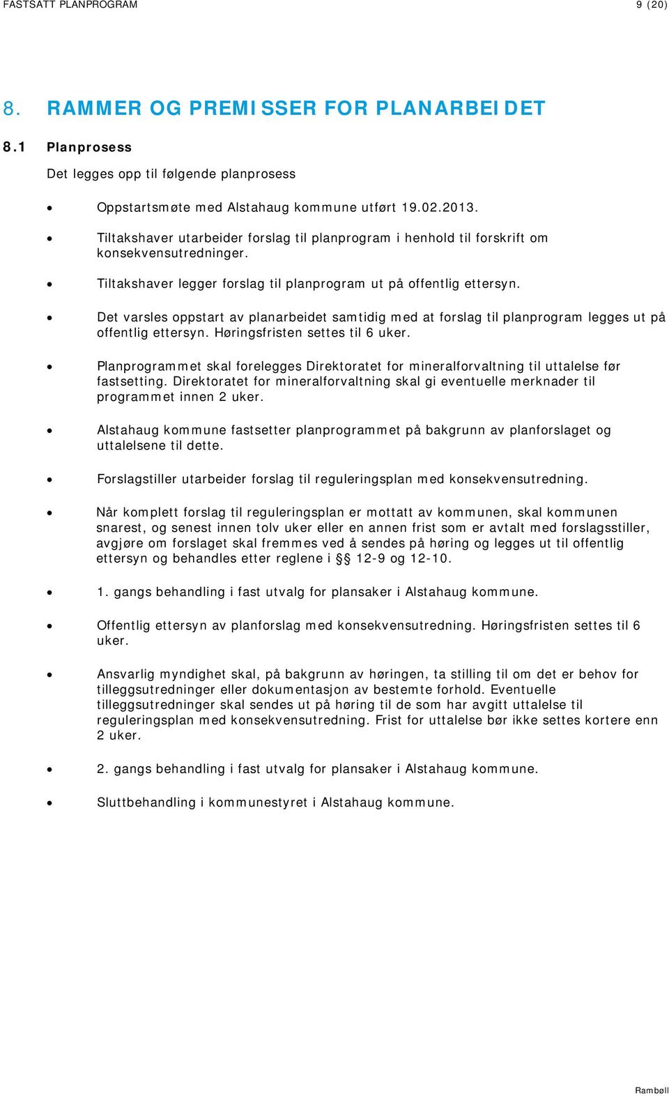 Det varsles oppstart av planarbeidet samtidig med at forslag til planprogram legges ut på offentlig ettersyn. Høringsfristen settes til 6 uker.