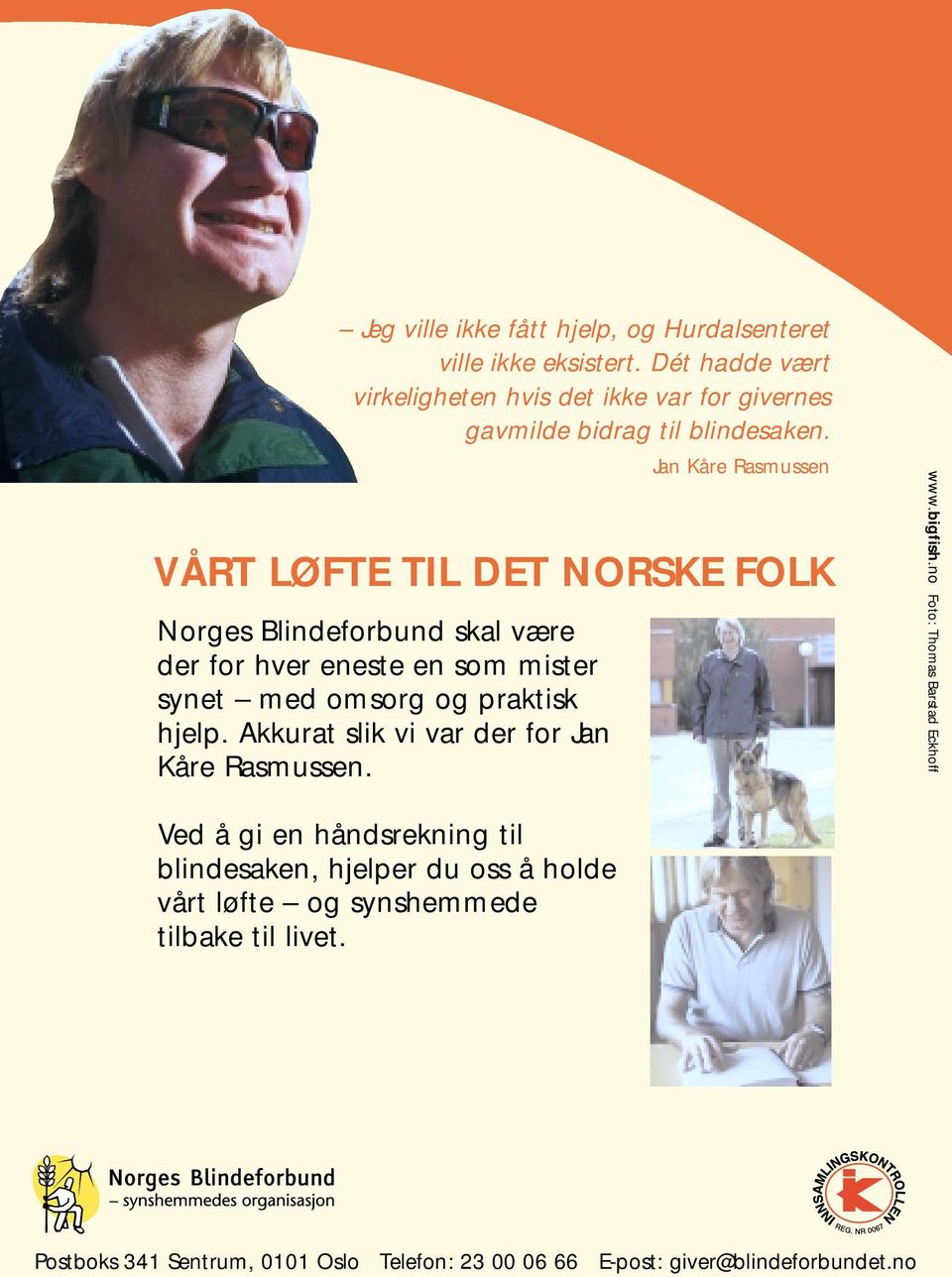 Jan Kåre Rasmussen VÅRT LØFTE TIL DET NORSKE FOLK Norges Blindeforbund skal være der for hver eneste en som mister synet med omsorg og praktisk hjelp.