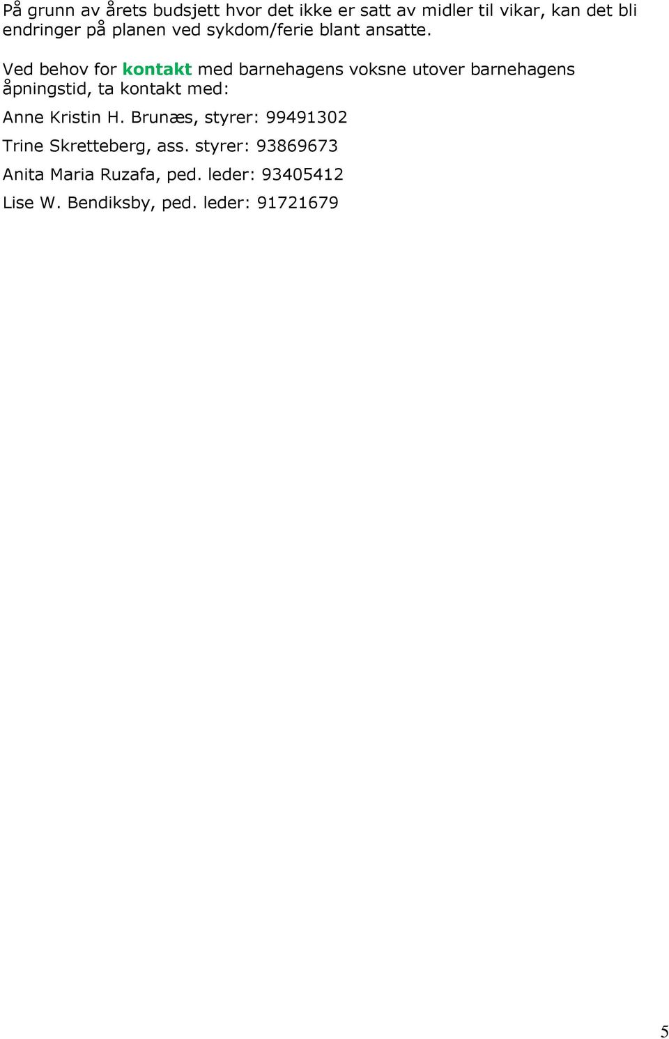 Ved behov for kontakt med barnehagens voksne utover barnehagens åpningstid, ta kontakt med: Anne