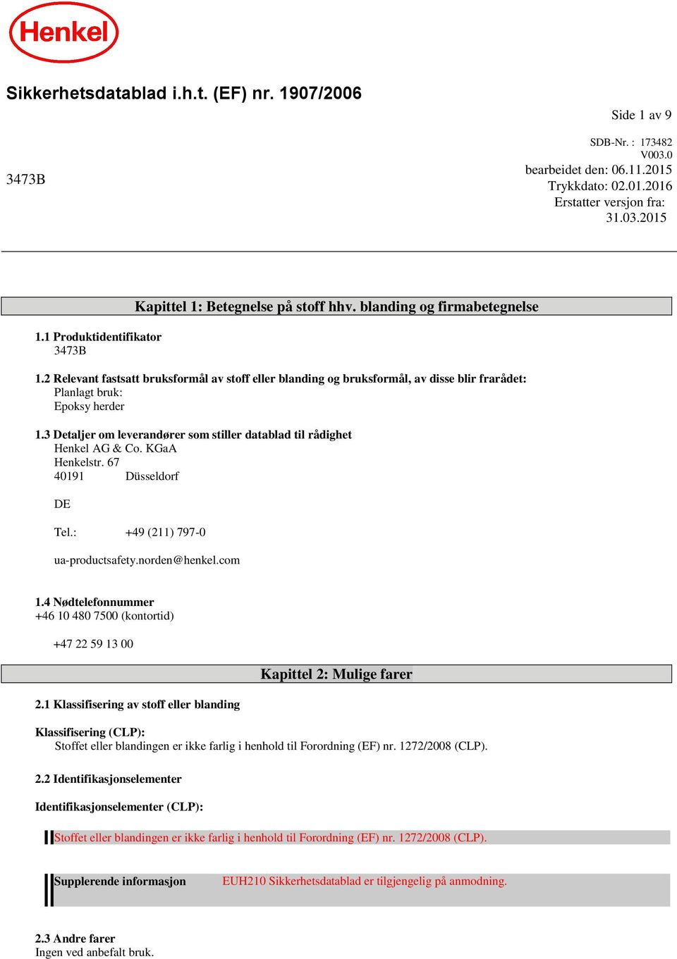 2 Relevant fastsatt bruksformål av stoff eller blanding og bruksformål, av disse blir frarådet: Planlagt bruk: Epoksy herder 1.