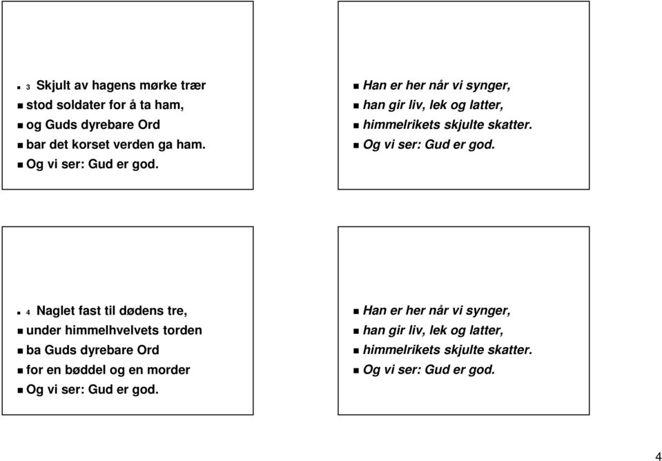 Han er her når vi synger, han gir liv, lek og latter, himmelrikets skjulte skatter.