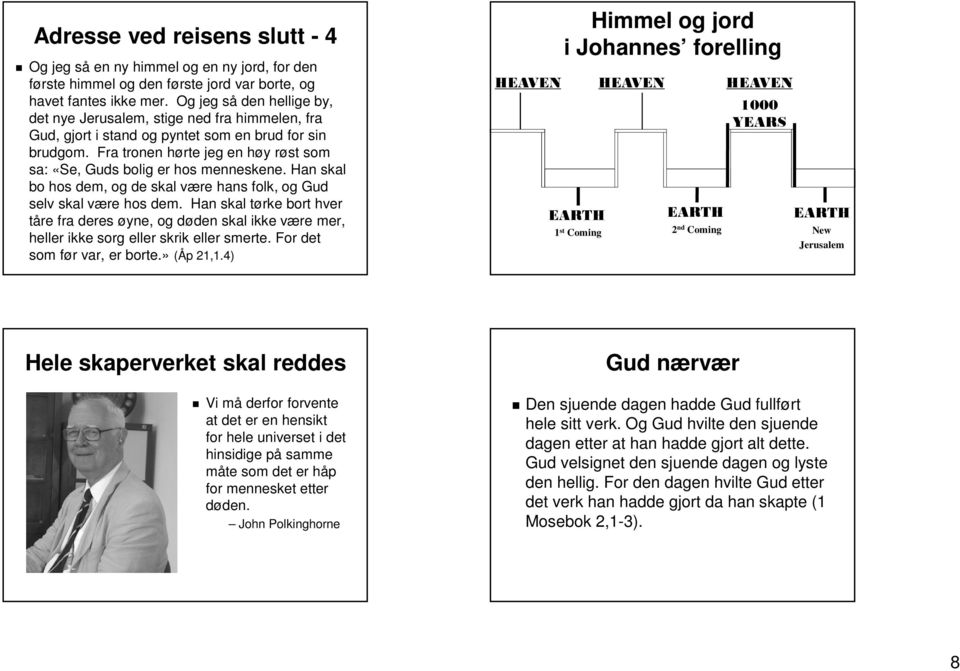 Fra tronen hørte jeg en høy røst som sa: «Se, Guds bolig er hos menneskene. Han skal bo hos dem, og de skal være hans folk, og Gud selv skal være hos dem.