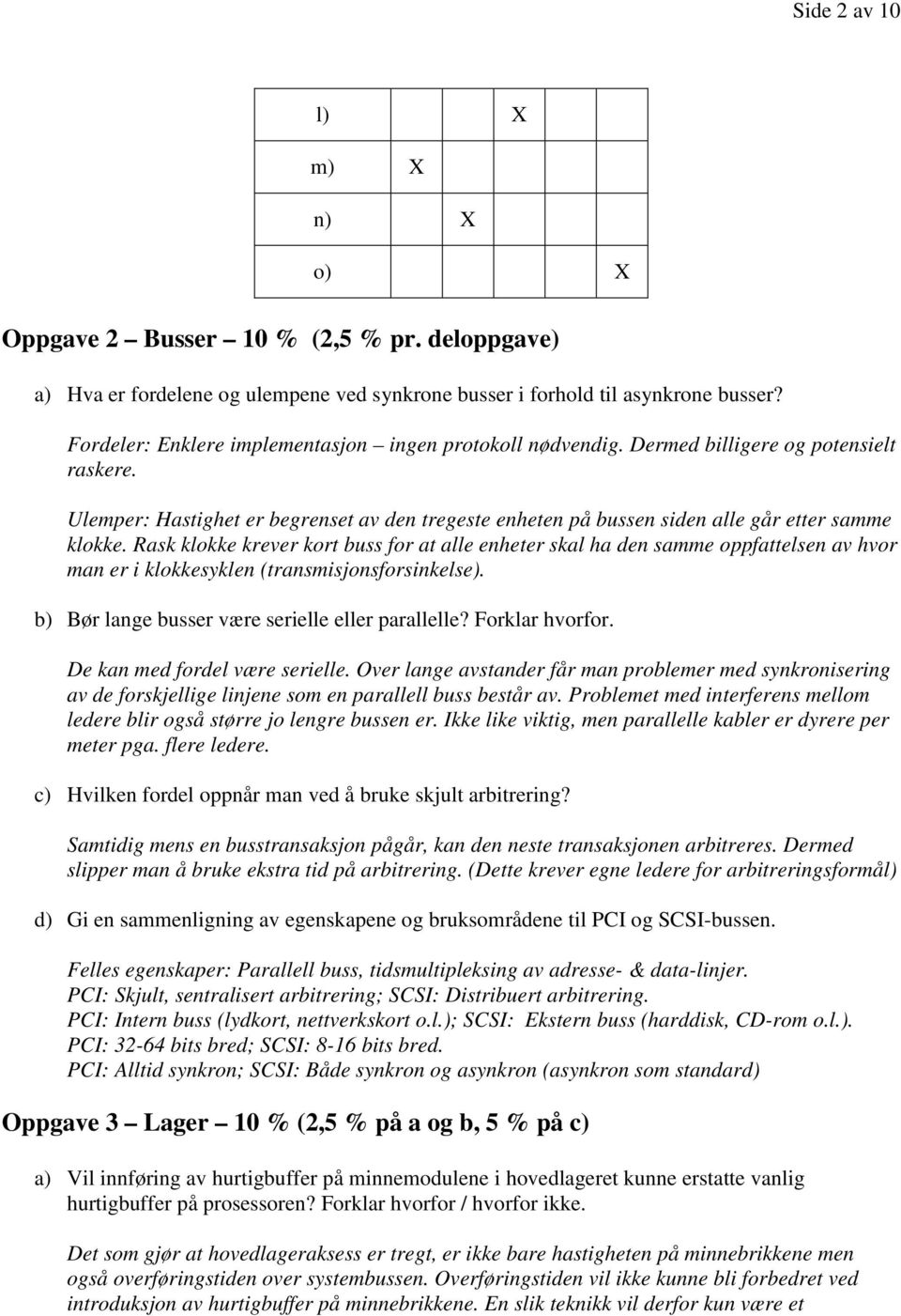Rask klokke krever kort buss for at alle enheter skal ha den samme oppfattelsen av hvor man er i klokkesyklen (transmisjonsforsinkelse). b) Bør lange busser være serielle eller parallelle?