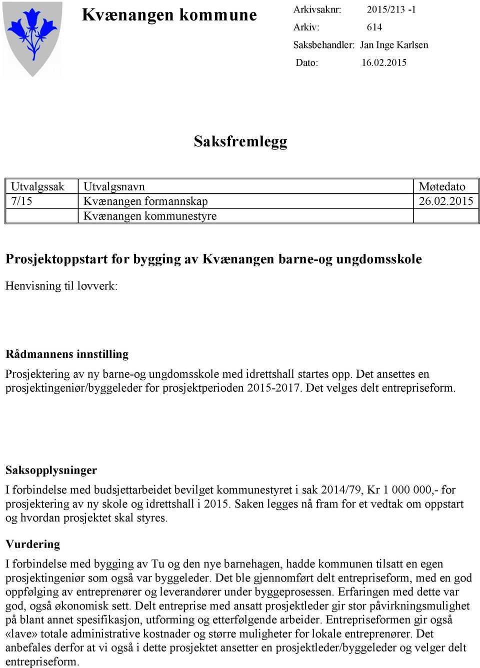 2015 Kvænangen kommunestyre Prosjektoppstart for bygging av Kvænangen barne-og ungdomsskole Henvisning til lovverk: Rådmannens innstilling Prosjektering av ny barne-og ungdomsskole med idrettshall