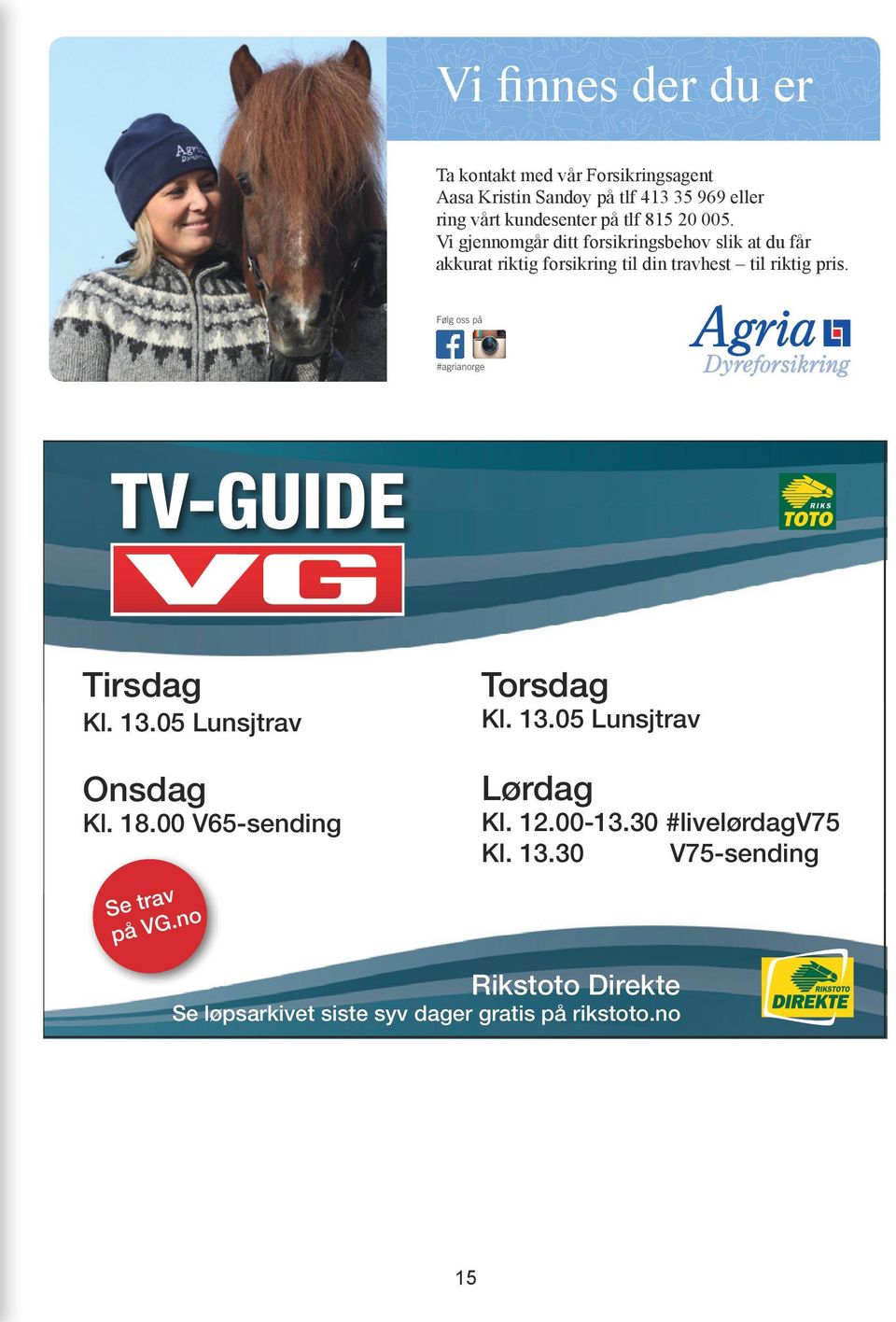 Følg oss på #agrianorge TV-GUIDE Tirsdag Kl. 13.05 Lunsjtrav Onsdag Kl. 18.00 V65-sending Se trav på VG.no Torsdag Kl. 13.05 Lunsjtrav Lørdag Kl.