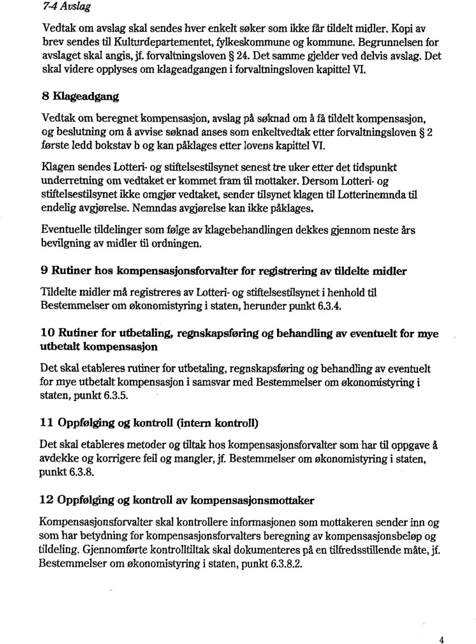 8 Klageadgang Vedtak om beregnet kompensasjon, avslag på søknad om å få tildelt kompensasjon, og beslutning om å avvise søknad anses som enkeltvedtak etter forvaltningsloven 2 første ledd bokstav b