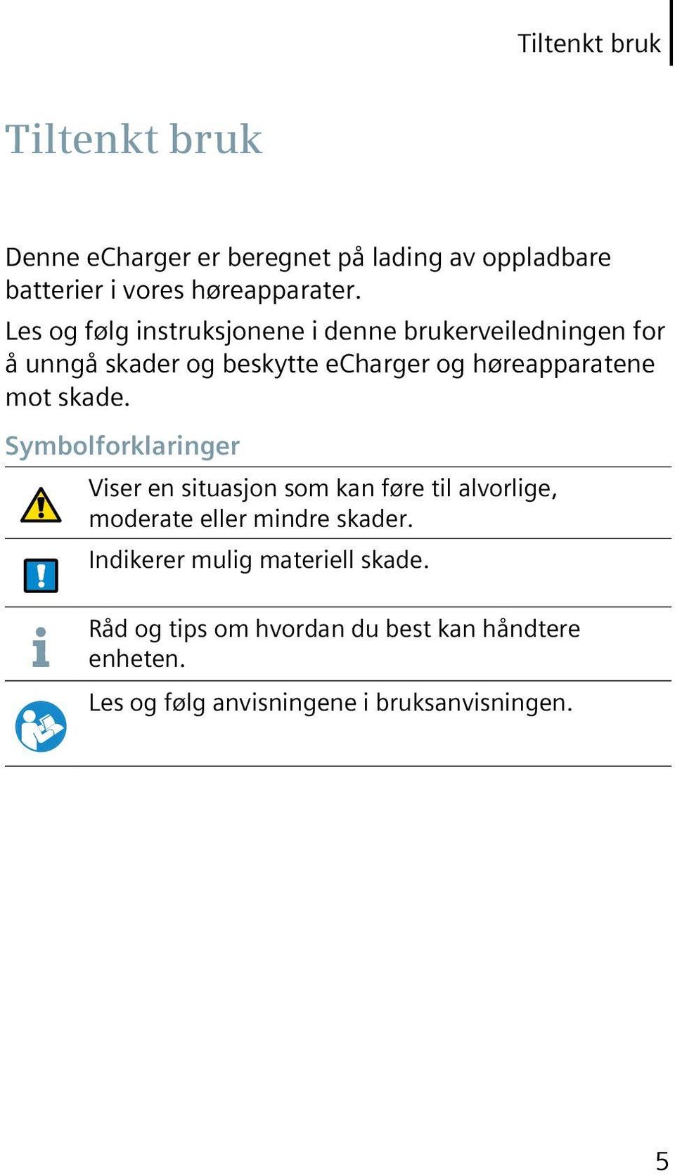 skade. Symbolforklaringer Viser en situasjon som kan føre til alvorlige, moderate eller mindre skader.