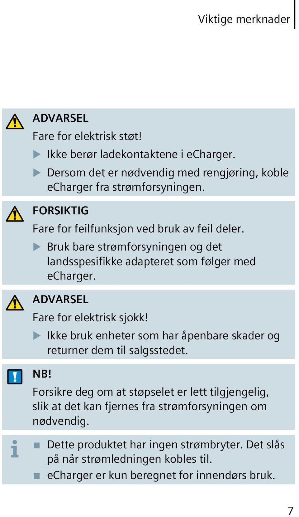 Bruk bare strømforsyningen og det landsspesifikke adapteret som følger med echarger. ADVARSEL Fare for elektrisk sjokk!