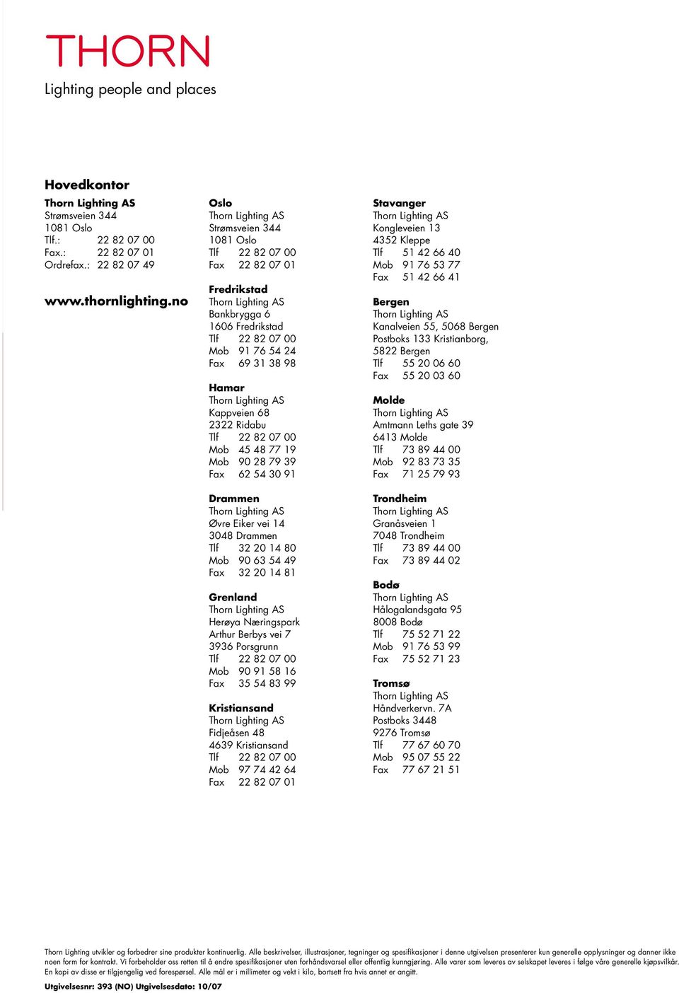 91 Drammen Øvre Eiker vei 14 3048 Drammen Tlf 32 20 14 80 Mob 90 63 54 49 Fax 32 20 14 81 Grenland Herøya Næringspark Arthur Berbys vei 7 3936 Porsgrunn Mob 90 91 58 16 Fax 35 54 83 99 Kristiansand