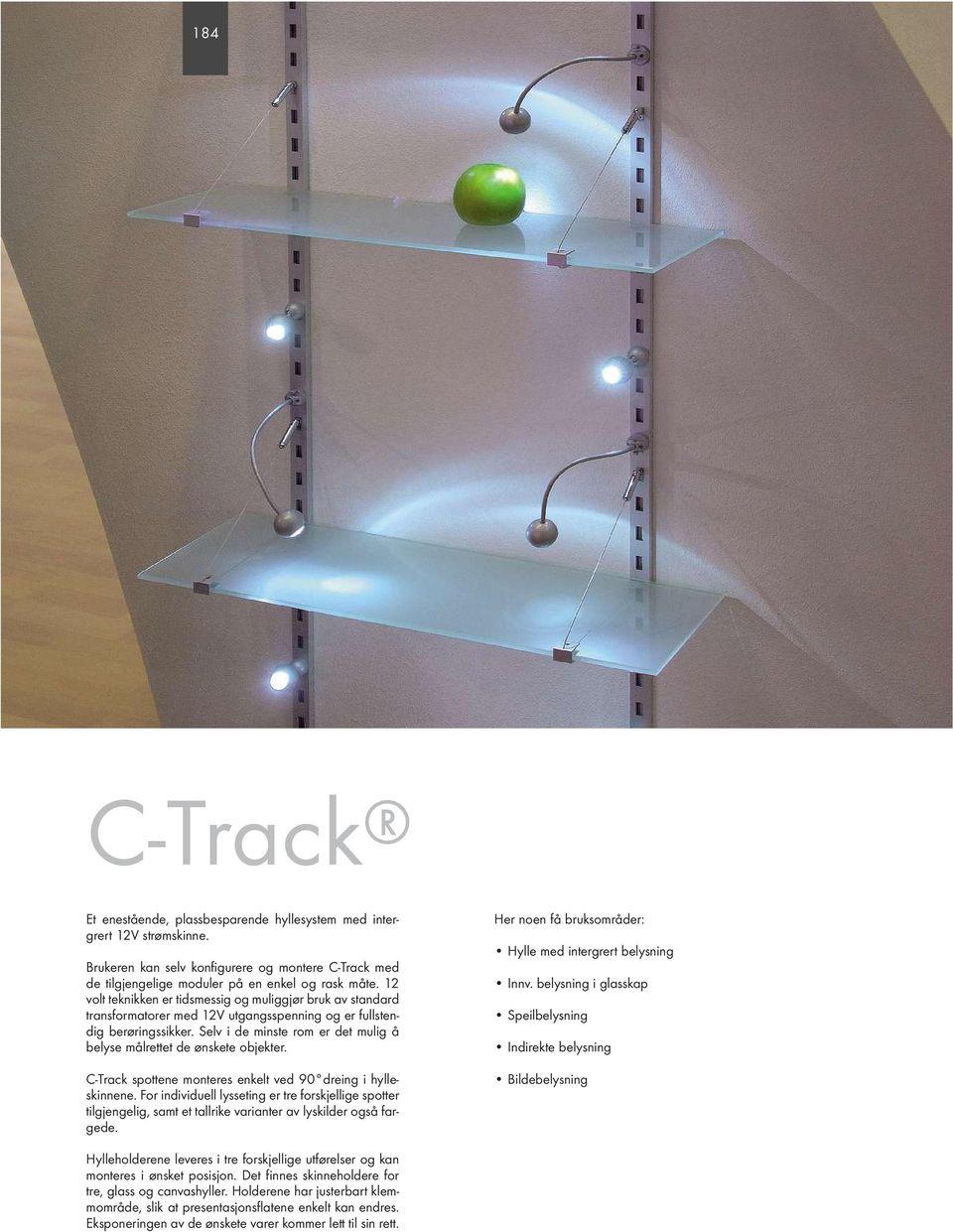 Selv i de minste rom er det mulig å belyse målrettet de ønskete objekter. C-Track spottene monteres enkelt ved 90 dreing i hylleskinnene.