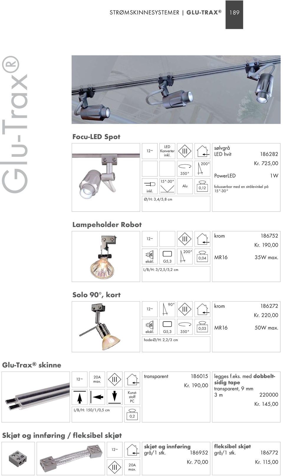 190,00 MR16 35W L/B/H: 3/2,5/5,2 cm Solo 90, kort 90 krom 186272 Kr. 220,00 ekskl.