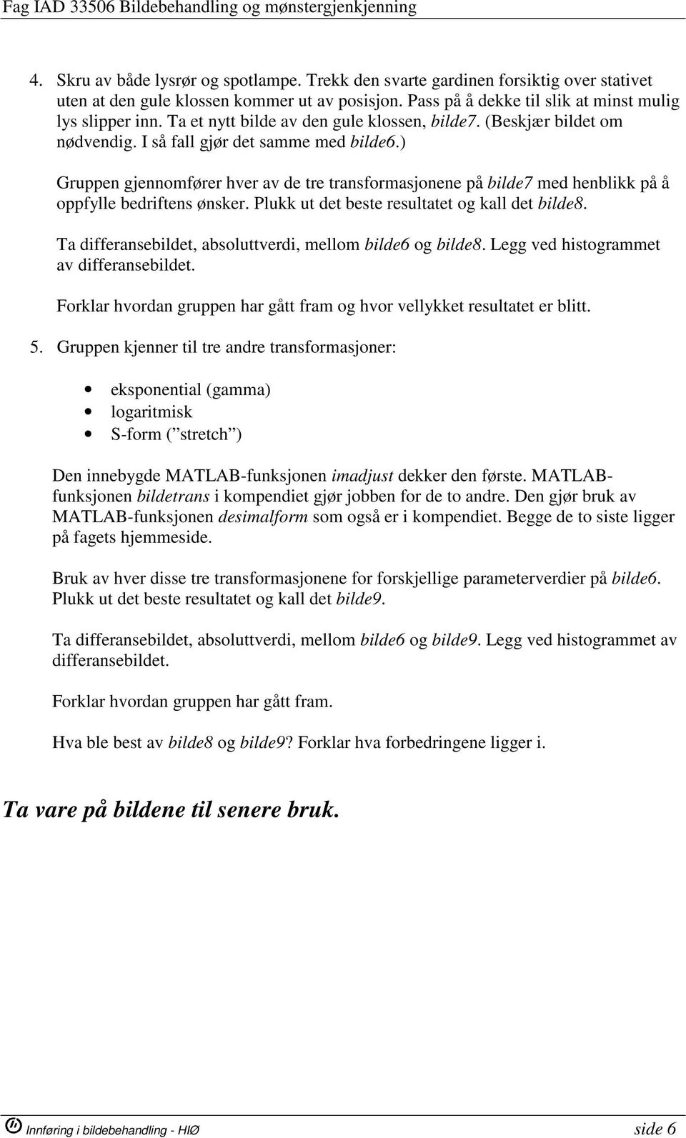 ) Gruppen gjennomfører hver av de tre transformasjonene på bilde7 med henblikk på å oppfylle bedriftens ønsker. Plukk ut det beste resultatet og kall det bilde8.