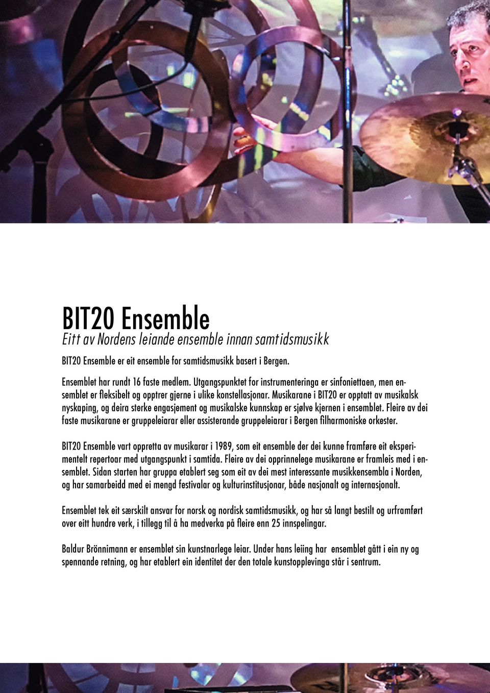 Musikarane i BIT20 er opptatt av musikalsk nyskaping, og deira sterke engasjement og musikalske kunnskap er sjølve kjernen i ensemblet.
