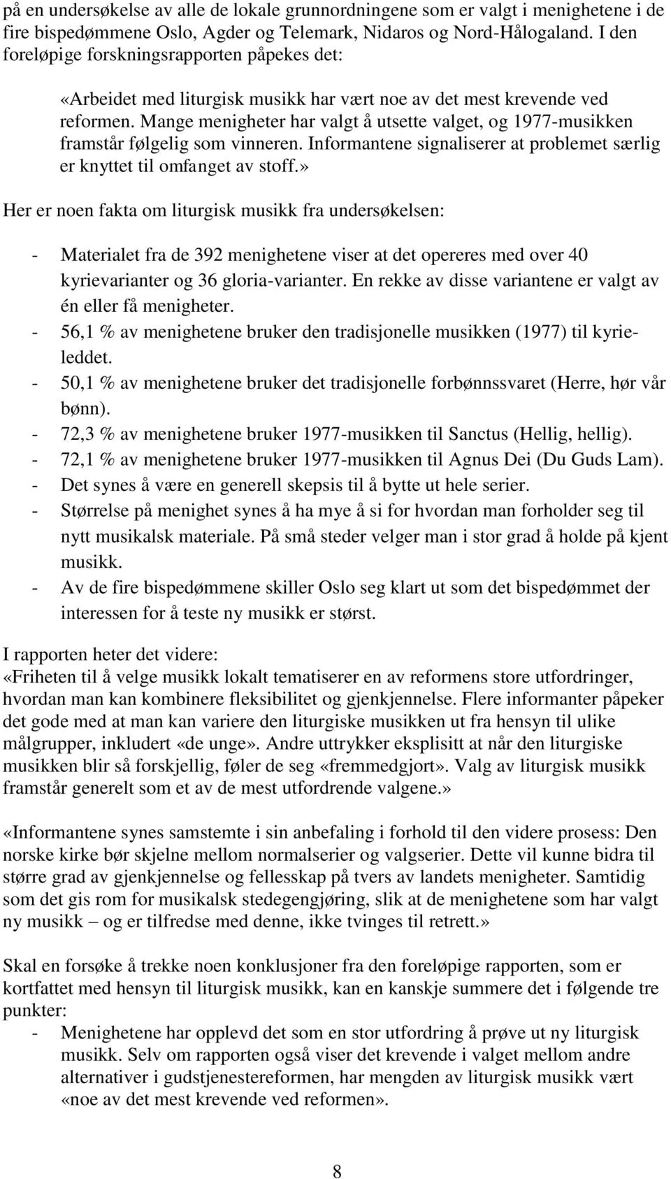 Mange menigheter har valgt å utsette valget, og 1977-musikken framstår følgelig som vinneren. Informantene signaliserer at problemet særlig er knyttet til omfanget av stoff.