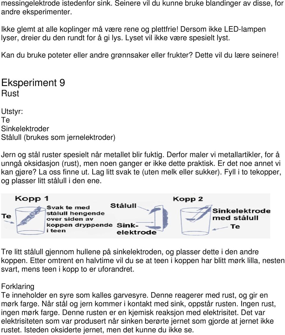 Eksperiment 9 Rust Te Sinkelektroder Stålull (brukes som jernelektroder) Jern og stål ruster spesielt når metallet blir fuktig.