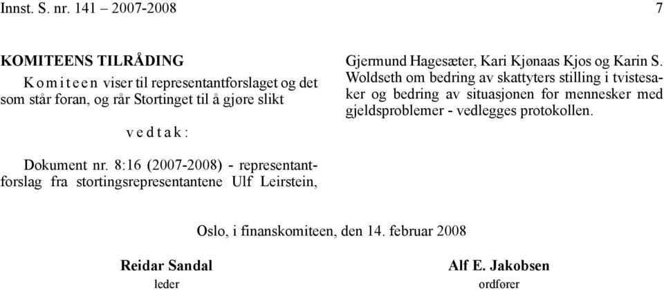 gjøre slikt vedtak: Gjermund Hagesæter, Kari Kjønaas Kjos og Karin S.