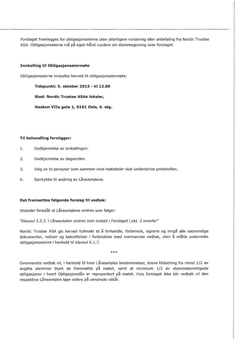 00 Sted: Nordic Trustee ASAs lokaler, Haakon VIIs gate 1, 0161 Oslo, 6. etg. Til behandling foreligger: 1. Godkjennelse av innkallingen. 2. Godkjennelse av dagsorden. 3.