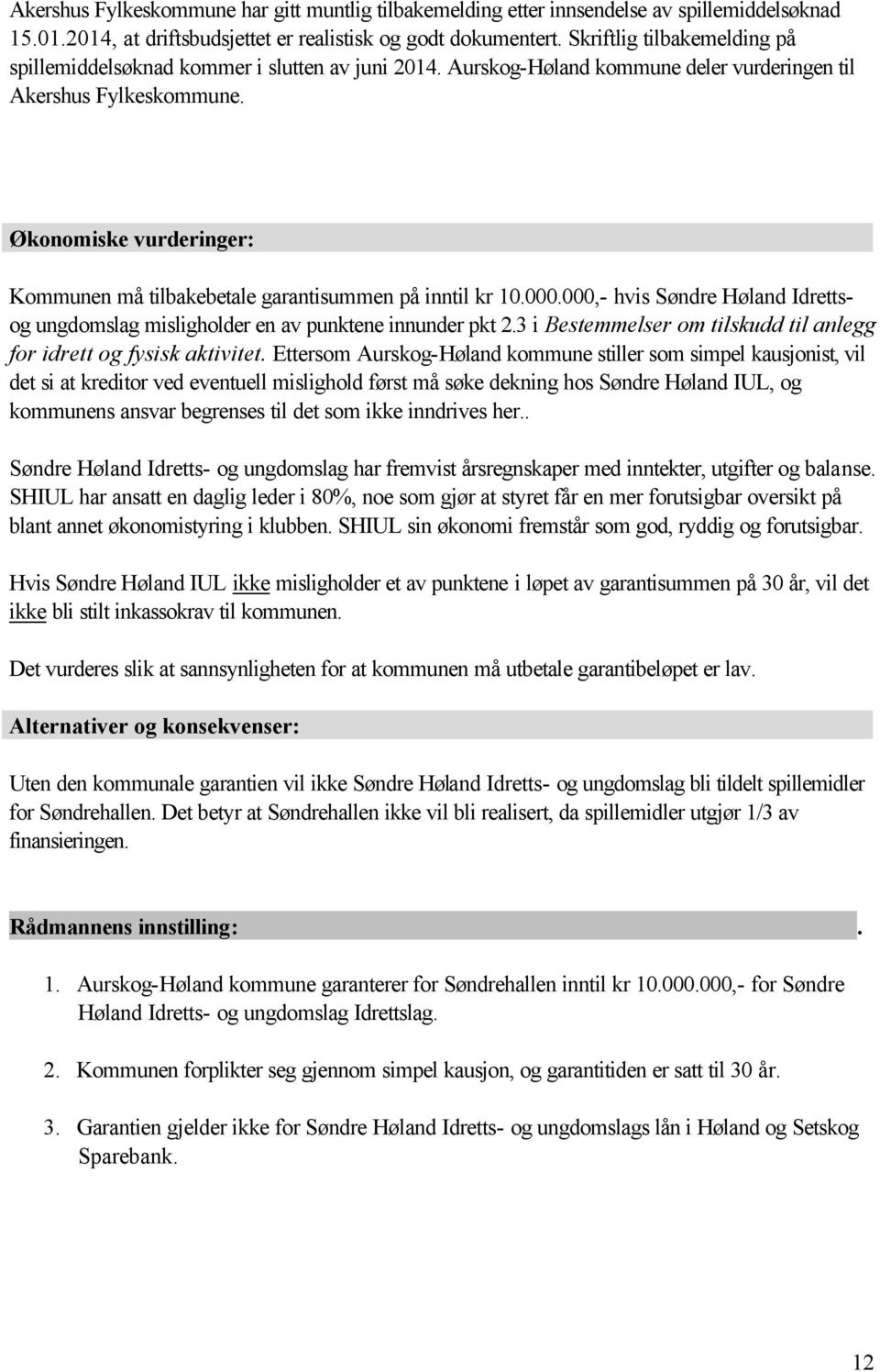 Økonomiske vurderinger: Kommunen må tilbakebetale garantisummen på inntil kr 10.000.000,- hvis Søndre Høland Idrettsog ungdomslag misligholder en av punktene innunder pkt 2.