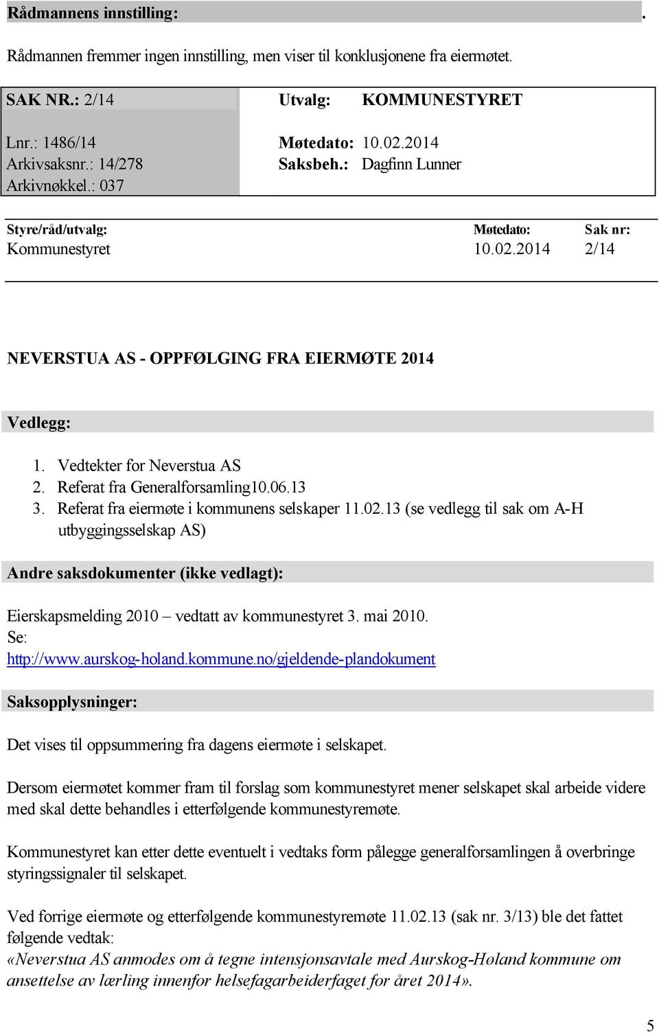 Vedtekter for Neverstua AS 2. Referat fra Generalforsamling10.06.13 3. Referat fra eiermøte i kommunens selskaper 11.02.