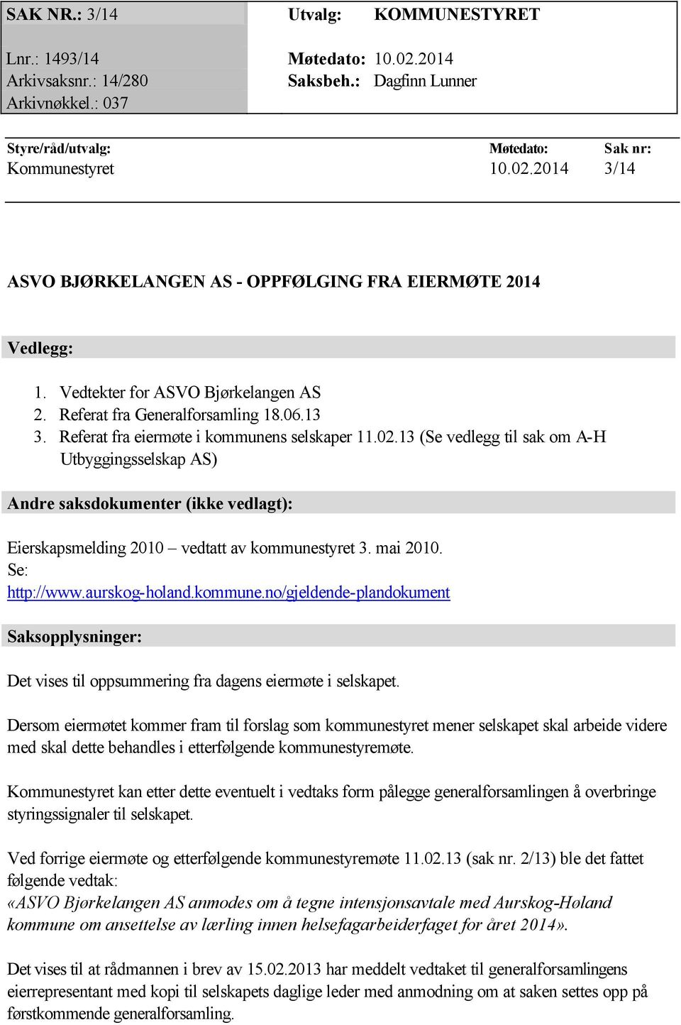 13 (Se vedlegg til sak om A-H Utbyggingsselskap AS) Andre saksdokumenter (ikke vedlagt): Eierskapsmelding 2010 vedtatt av kommunes