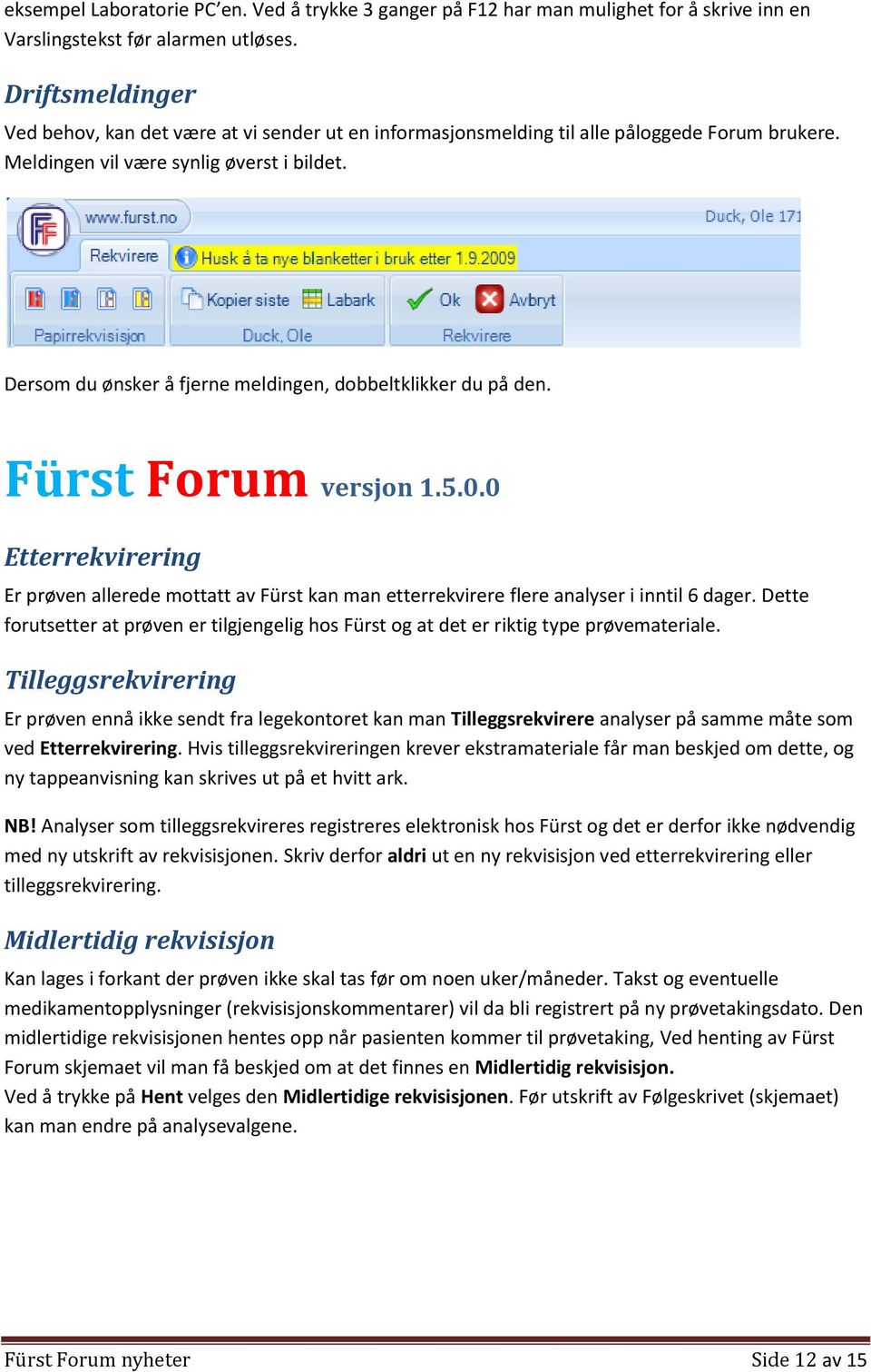 Dersom du ønsker å fjerne meldingen, dobbeltklikker du på den. Fürst Forum versjon 1.5.0.0 Etterrekvirering Er prøven allerede mottatt av Fürst kan man etterrekvirere flere analyser i inntil 6 dager.