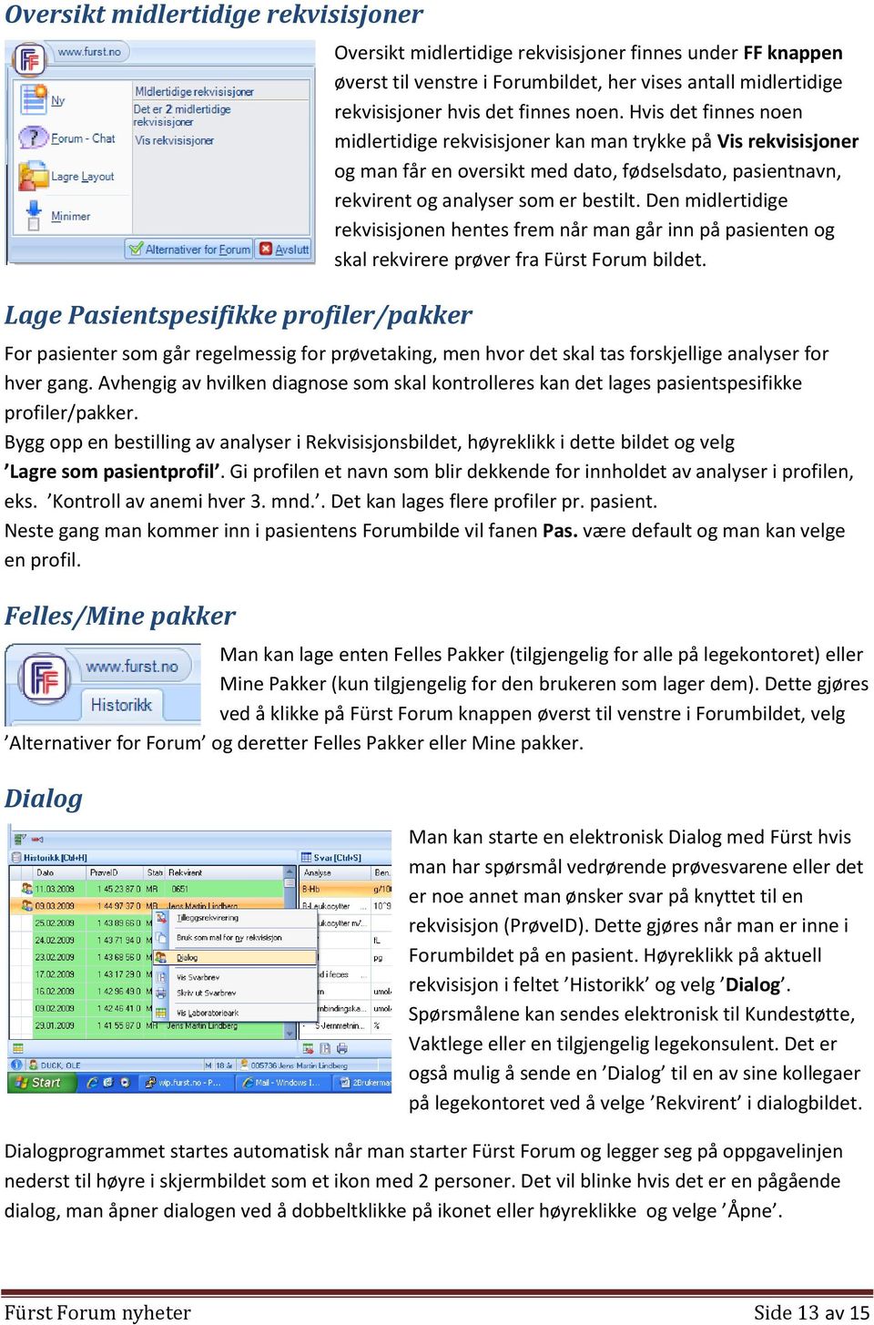 Hvis det finnes noen midlertidige rekvisisjoner kan man trykke på Vis rekvisisjoner og man får en oversikt med dato, fødselsdato, pasientnavn, rekvirent og analyser som er bestilt.