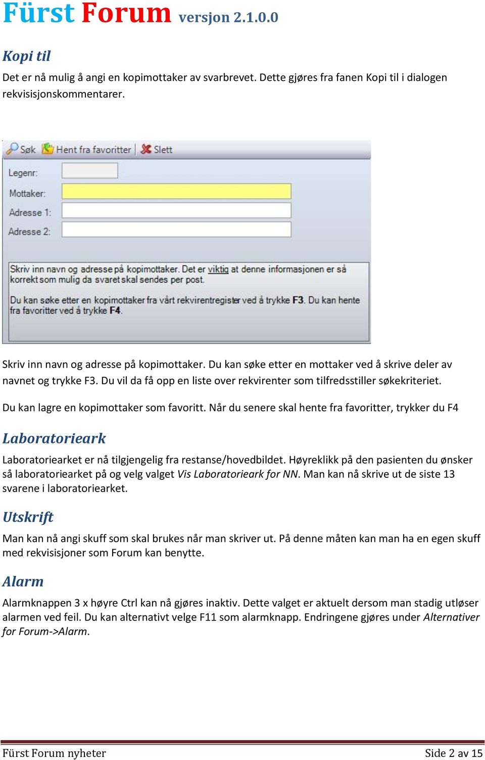 Du kan lagre en kopimottaker som favoritt. Når du senere skal hente fra favoritter, trykker du F4 Laboratorieark Laboratoriearket er nå tilgjengelig fra restanse/hovedbildet.