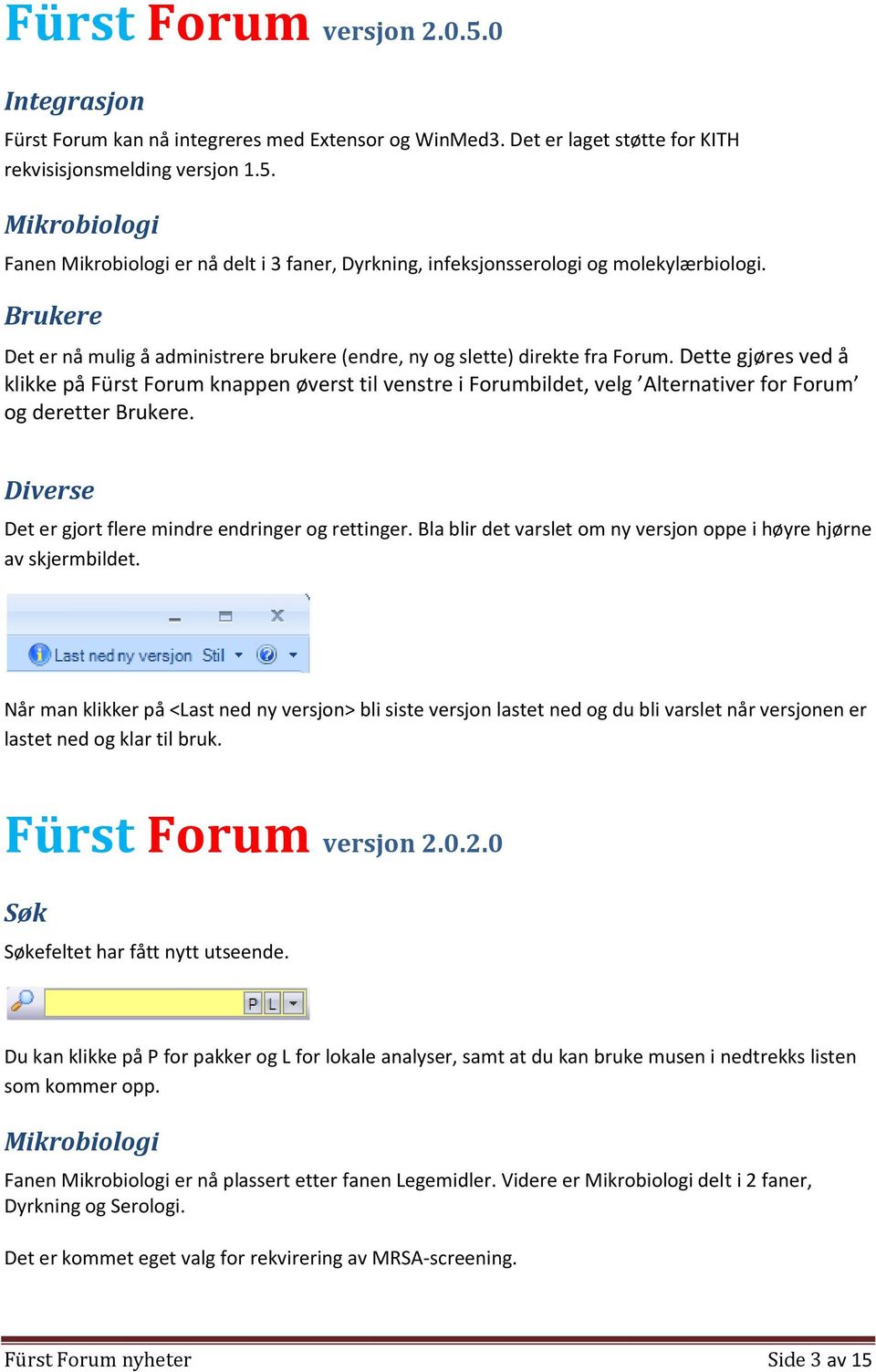 Dette gjøres ved å klikke på Fürst Forum knappen øverst til venstre i Forumbildet, velg Alternativer for Forum og deretter Brukere. Diverse Det er gjort flere mindre endringer og rettinger.