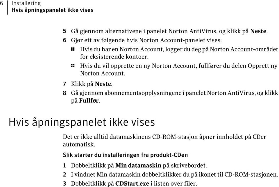 1 Hvis du vil opprette en ny Norton Account, fullfører du delen Opprett ny Norton Account. 7 Klikk på Neste. 8 Gå gjennom abonnementsopplysningene i panelet Norton AntiVirus, og klikk på Fullfør.