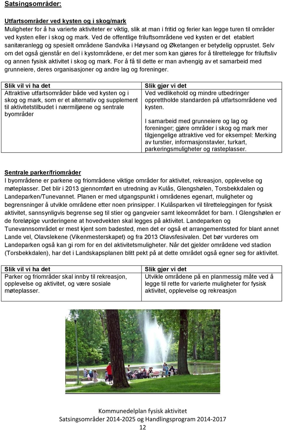 Selv om det også gjenstår en del i kystområdene, er det mer som kan gjøres for å tilrettelegge for friluftsliv og annen fysisk aktivitet i skog og mark.