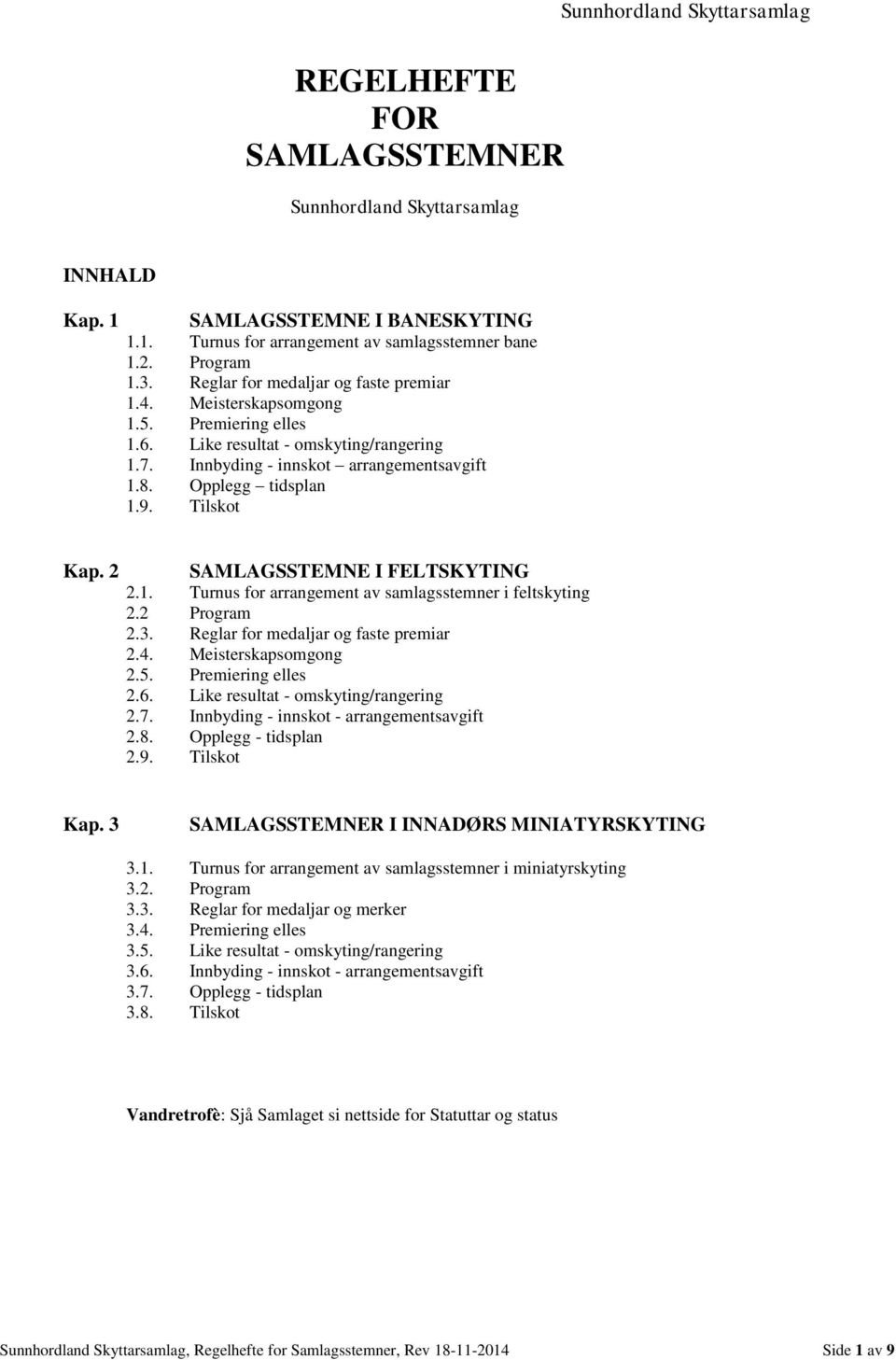 Tilskot Kap. 2 SAMLAGSSTEMNE I FELTSKYTING 2.1. Turnus for arrangement av samlagsstemner i feltskyting 2.2 Program 2.3. Reglar for medaljar og faste premiar 2.4. Meisterskapsomgong 2.5.