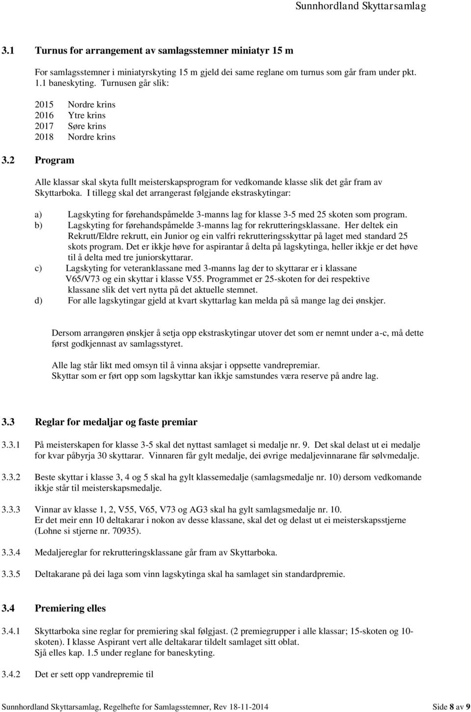 2 Program Alle klassar skal skyta fullt meisterskapsprogram for vedkomande klasse slik det går fram av Skyttarboka.