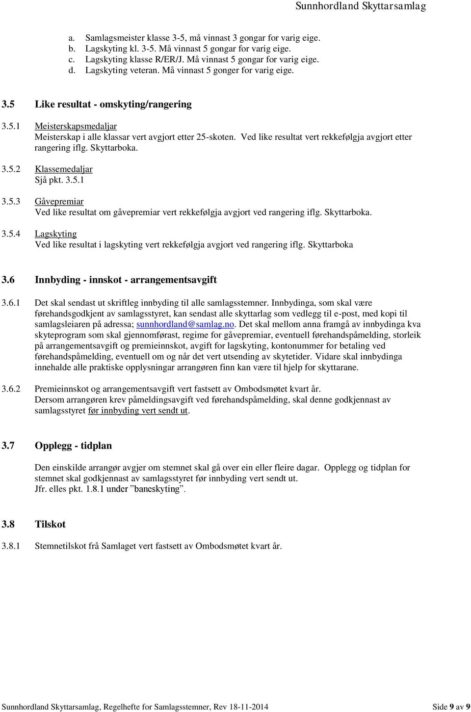 Ved like resultat vert rekkefølgja avgjort etter rangering iflg. Skyttarboka. 3.5.2 Klassemedaljar Sjå pkt. 3.5.1 3.5.3 Gåvepremiar Ved like resultat om gåvepremiar vert rekkefølgja avgjort ved rangering iflg.