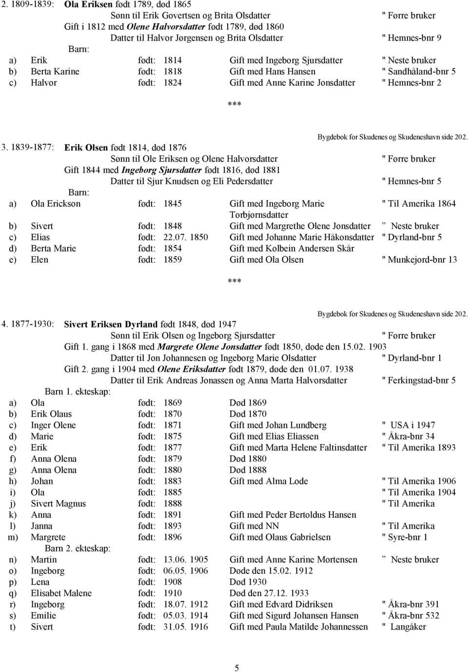 Jonsdatter " Hemnes-bnr 2 3. 1839-1877: Erik Olsen født 1814, død 1876 Sønn til Ole Eriksen og Olene Halvorsdatter Bygdebok for Skudenes og Skudeneshavn side 202.