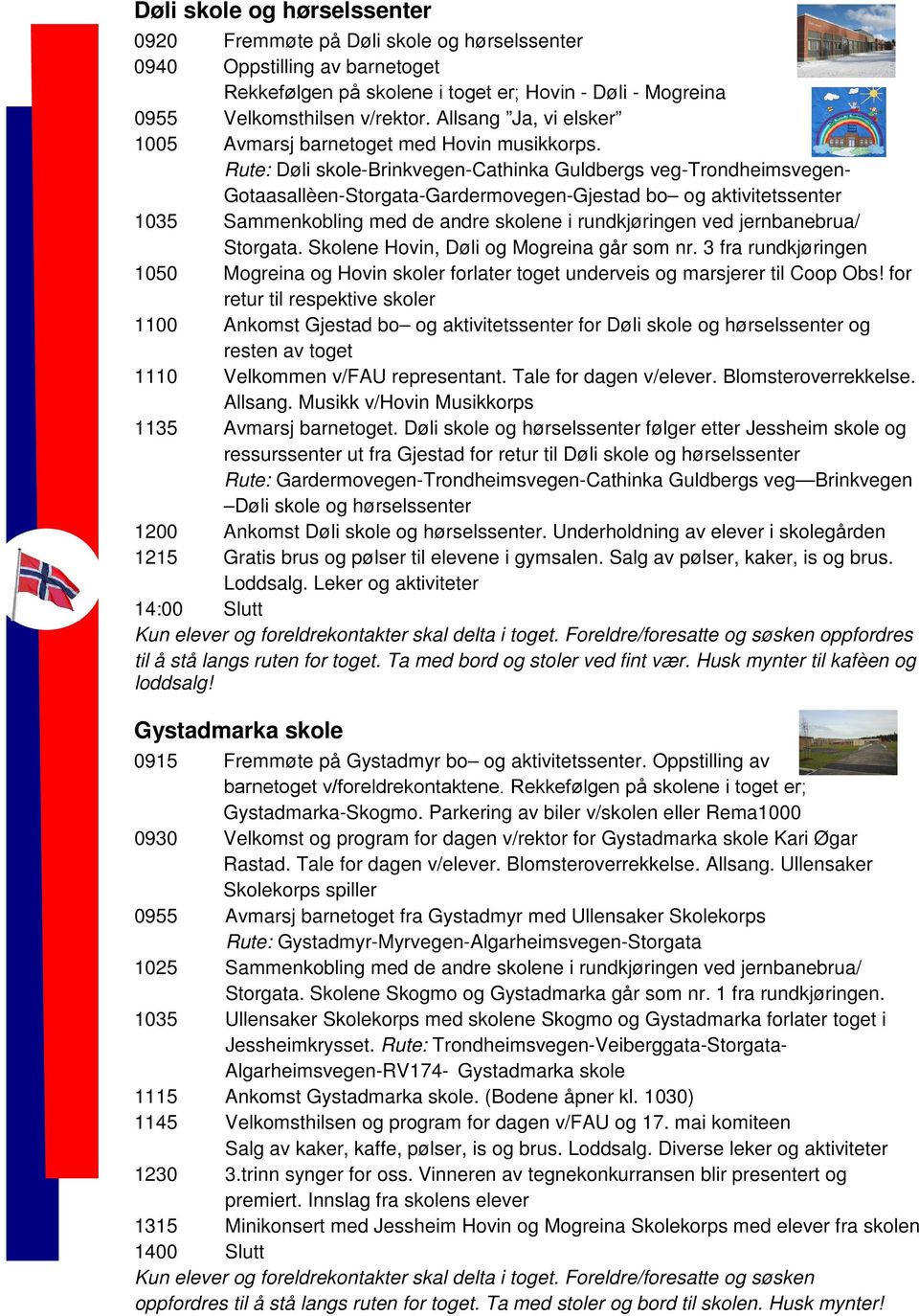 Rute: Døli skole-brinkvegen-cathinka Guldbergs veg-trondheimsvegen- Gotaasallèen-Storgata-Gardermovegen-Gjestad bo og aktivitetssenter 1035 Sammenkobling med de andre skolene i rundkjøringen ved