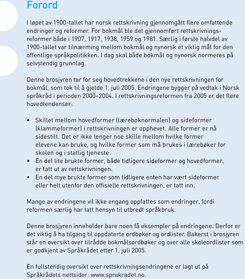 Denne brosjyren tar for seg hovedtrekkene i den nye rettskrivningen for bokmål, som tok til å gjelde 1. juli 2005. Endringene bygger på vedtak i Norsk språkråd i perioden 2000 2004.