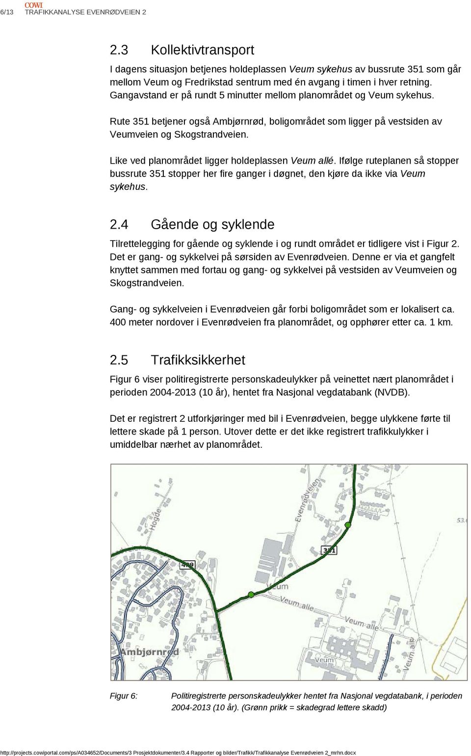 Gangavstand er på rundt 5 minutter mellom planområdet og Veum sykehus. Rute 351 betjener også Ambjørnrød, boligområdet som ligger på vestsiden av Veumveien og Skogstrandveien.