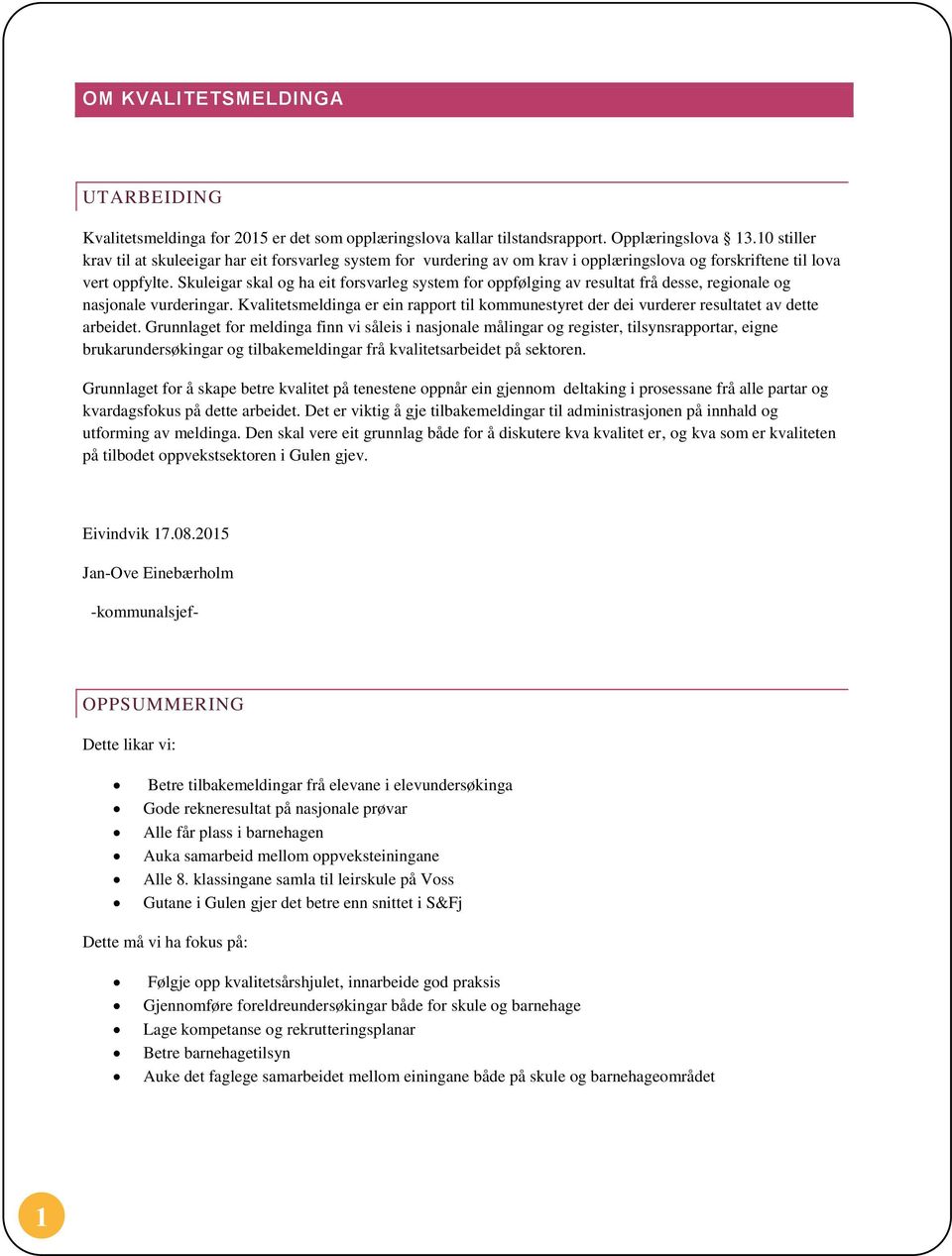 Skuleigar skal og ha eit forsvarleg system for oppfølging av resultat frå desse, regionale og nasjonale vurderingar.