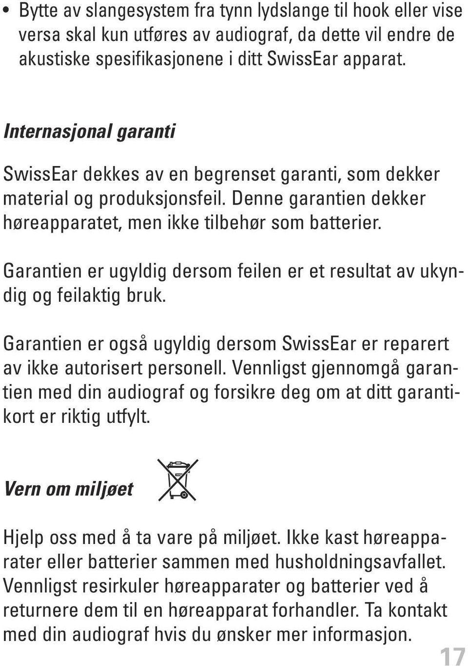 Garantien er ugyldig dersom feilen er et resultat av ukyndig og feilaktig bruk. Garantien er også ugyldig dersom SwissEar er reparert av ikke autorisert personell.