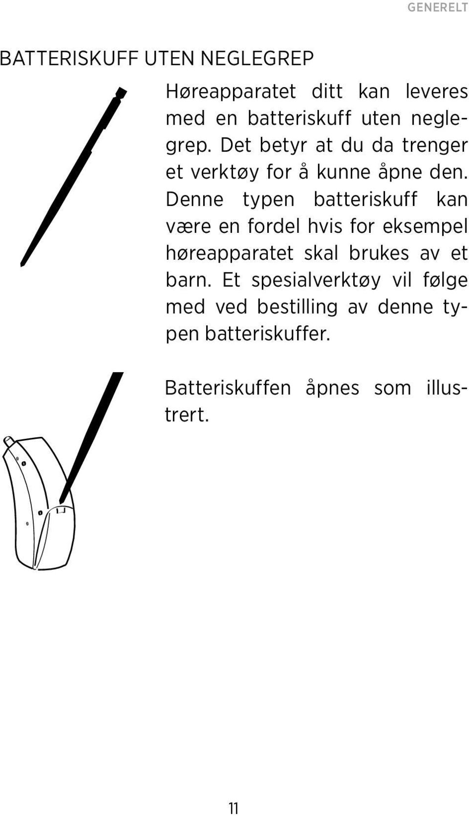 Denne typen batteriskuff kan være en fordel hvis for eksempel høreapparatet skal brukes av et